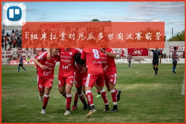 E组库拉索对厄瓜多尔淘汰赛前景