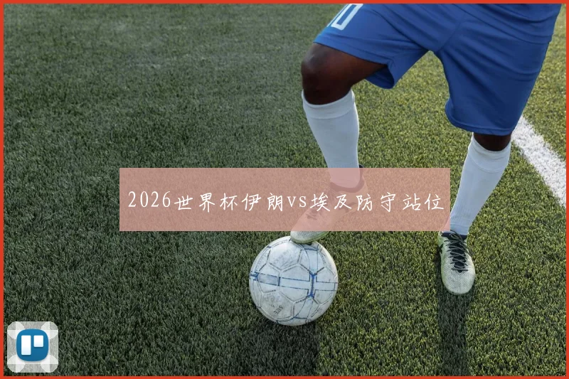 2026世界杯伊朗vs埃及防守站位