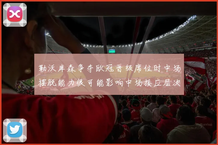 勒沃库森争夺欧冠晋级席位时中场摆脱能力很可能影响中场接应层次