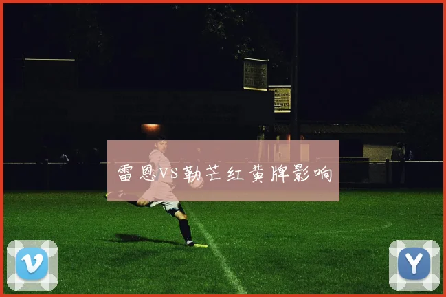 雷恩vs勒芒红黄牌影响