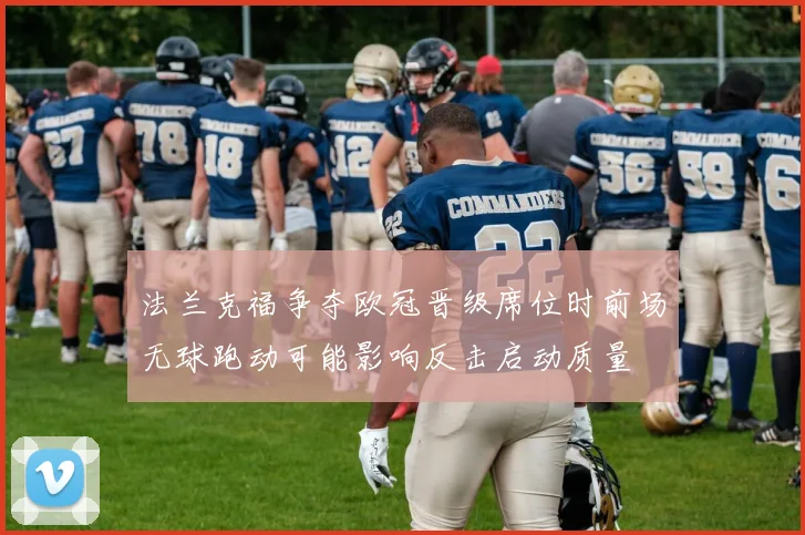法兰克福争夺欧冠晋级席位时前场无球跑动可能影响反击启动质量