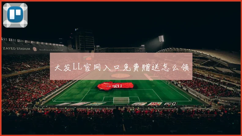 大发LL官网入口免费赠送怎么领